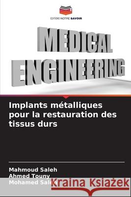 Implants métalliques pour la restauration des tissus durs Saleh, Mahmoud, Touny, Ahmed, Saleh, Mohamed 9786207836413