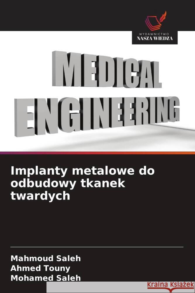 Implanty metalowe do odbudowy tkanek twardych Saleh, Mahmoud, Touny, Ahmed, Saleh, Mohamed 9786207836437