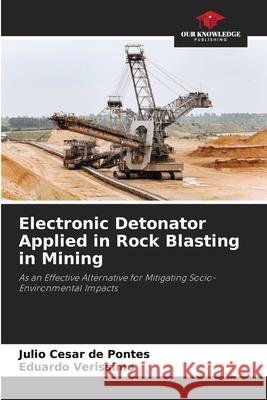Electronic Detonator Applied in Rock Blasting in Mining de Pontes, Julio César, Veríssimo, Eduardo 9786207836468