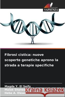 Fibrosi cistica: nuove scoperte genetiche aprono la strada a terapie specifiche Y. El Seify, Magda, Shaheen, Malak, A. Elewa, Heba 9786207837717 Edizioni Sapienza