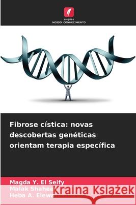 Fibrose cística: novas descobertas genéticas orientam terapia específica Y. El Seify, Magda, Shaheen, Malak, A. Elewa, Heba 9786207837731 Edições Nosso Conhecimento