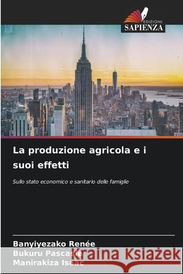 La produzione agricola e i suoi effetti Renée, Banyiyezako, Pascasie, Bukuru, Isaac, MANIRAKIZA 9786207838226 Edizioni Sapienza