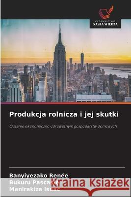 Produkcja rolnicza i jej skutki Renée, Banyiyezako, Pascasie, Bukuru, Isaac, MANIRAKIZA 9786207838233 Wydawnictwo Nasza Wiedza