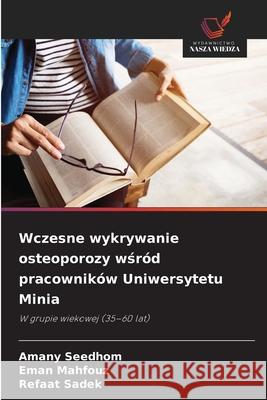 Wczesne wykrywanie osteoporozy wsród pracowników Uniwersytetu Minia Seedhom, Amany, Mahfouz, Eman, Sadek, Refaat 9786207838288 Wydawnictwo Nasza Wiedza