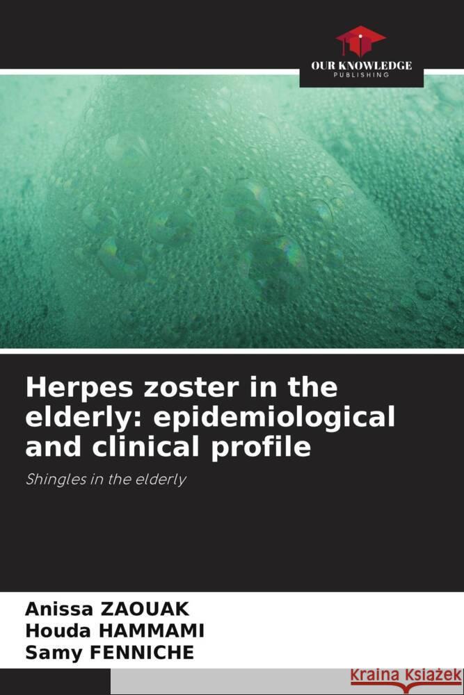 Herpes zoster in the elderly: epidemiological and clinical profile Zaouak, Anissa, Hammami, Houda, Fenniche, Samy 9786207838639 Our Knowledge Publishing