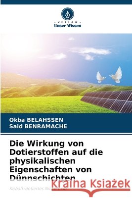 Die Wirkung von Dotierstoffen auf die physikalischen Eigenschaften von Dünnschichten Belahssen, Okba, Benramache, Said 9786207839599