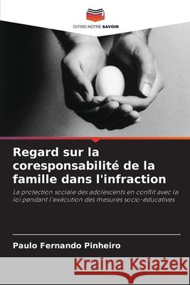 Regard sur la coresponsabilit? de la famille dans l'infraction Paulo Fernando Pinheiro 9786207840090