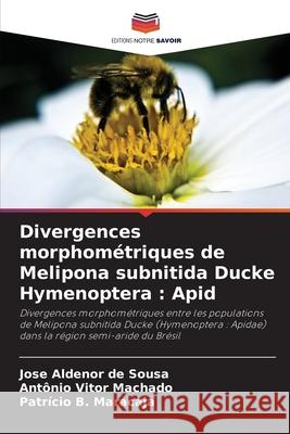 Divergences morphom?triques de Melipona subnitida Ducke Hymenoptera: Apid Jose Aldenor de Sousa Ant?nio Vitor Machado Patr?cio B. Maracaja 9786207840571