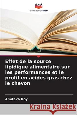 Effet de la source lipidique alimentaire sur les performances et le profil en acides gras chez le chevon Roy, Amitava 9786207841110