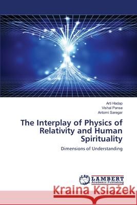 The Interplay of Physics of Relativity and Human Spirituality Arti Hadap Vishal Panse Antomi Saregar 9786207841530