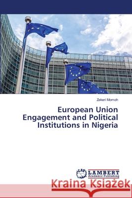 European Union Engagement and Political Institutions in Nigeria Momoh, Zekeri 9786207841554 LAP Lambert Academic Publishing
