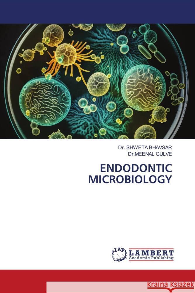 ENDODONTIC MICROBIOLOGY BHAVSAR, Dr. SHWETA, GULVE, Dr.MEENAL 9786207841738