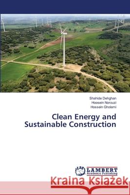 Clean Energy and Sustainable Construction Shahide Dehghan Hoosein Norouzi Hossein Gholami 9786207841875