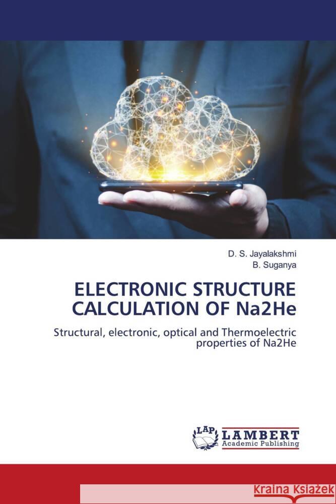 ELECTRONIC STRUCTURE CALCULATION OF Na2He Jayalakshmi, D. S., Suganya, B. 9786207841936