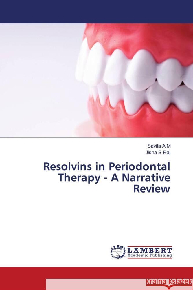 Resolvins in Periodontal Therapy - A Narrative Review A.M, Savita, S Raj, Jisha 9786207842162