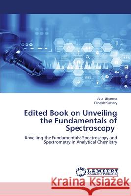 Edited Book on Unveiling the Fundamentals of Spectroscopy Sharma, Arun, Kulhary, Dinesh 9786207842247