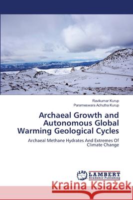 Archaeal Growth and Autonomous Global Warming Geological Cycles Ravikumar Kurup Parameswara Achuth 9786207842391 LAP Lambert Academic Publishing