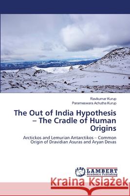 The Out of India Hypothesis - The Cradle of Human Origins Ravikumar Kurup Parameswara Achuth 9786207842407 LAP Lambert Academic Publishing