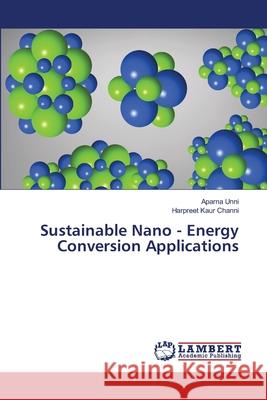 Sustainable Nano - Energy Conversion Applications Aparna Unni Harpreet Kaur Channi 9786207842438 LAP Lambert Academic Publishing