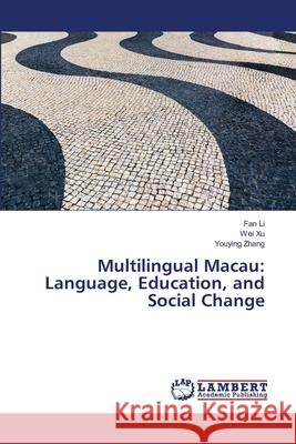 Multilingual Macau: Language, Education, and Social Change Li, Fan, Xu, Wei, Zhang, Youying 9786207842544 LAP Lambert Academic Publishing