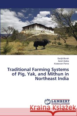 Traditional Farming Systems of Pig, Yak, and Mithun in Northeast India Borah, Sanjib, Saikia, Asish, Pame, Kuleswan 9786207842575