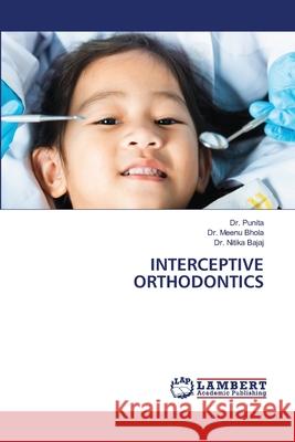 INTERCEPTIVE ORTHODONTICS Punita, Dr., Bhola, Dr. Meenu, Bajaj, Dr. Nitika 9786207842742