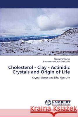 Cholesterol - Clay - Actinidic Crystals and Origin of Life Ravikumar Kurup Parameswara Achuth 9786207842964 LAP Lambert Academic Publishing