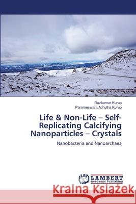 Life & Non-Life - Self-Replicating Calcifying Nanoparticles - Crystals Ravikumar Kurup Parameswara Achuth 9786207842971 LAP Lambert Academic Publishing