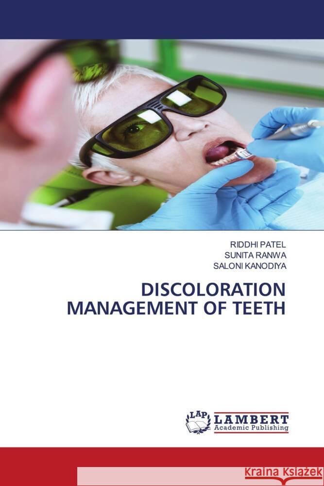 DISCOLORATION MANAGEMENT OF TEETH Patel, Riddhi, RANWA, SUNITA, KANODIYA, SALONI 9786207843022