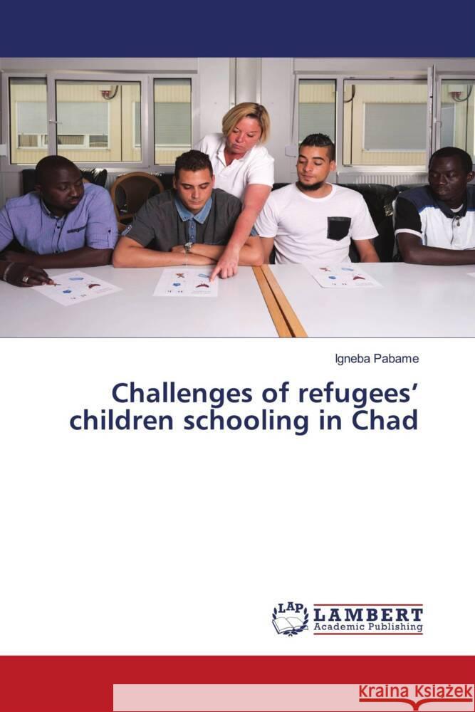 Challenges of refugees' children schooling in Chad Pabame, Igneba 9786207843381 LAP Lambert Academic Publishing