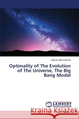 Optimality of The Evolution of The Universe, The Big Bang Model Valentin Mdzinarishvili 9786207843442