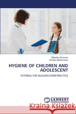 Hygiene of Children and Adolescent Mukadas Ashurova Umidjon Makhamatov 9786207843558