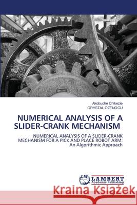 NUMERICAL ANALYSIS OF A SLIDER-CRANK MECHANISM Chikezie, Akobuche, OZENOGU, CRYSTAL 9786207843701 LAP Lambert Academic Publishing