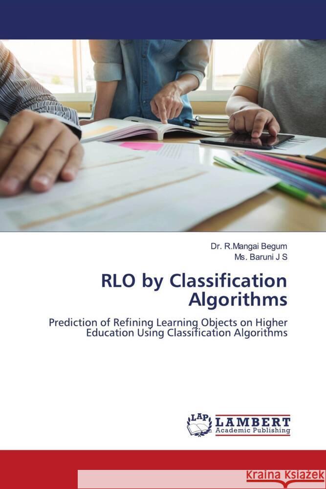 RLO by Classification Algorithms Begum, Dr. R.Mangai, J S, Ms. Baruni 9786207843770 LAP Lambert Academic Publishing