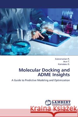 Molecular Docking and ADME Insights R., Subramanian, T., Arun, S., Kamalesu 9786207843800 LAP Lambert Academic Publishing