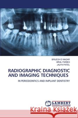 Radiographic Diagnostic and Imaging Techniques Brijesh D. Nagar Hiral Parikh Jalpa Patel 9786207843916