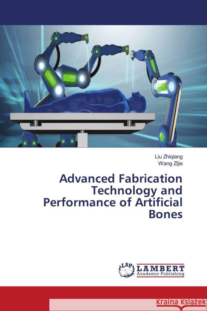 Advanced Fabrication Technology and Performance of Artificial Bones Liu Zhiqiang Wang Zijie 9786207843978