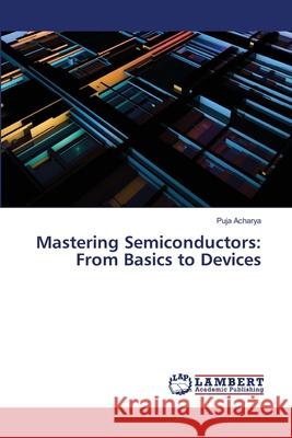 Mastering Semiconductors: From Basics to Devices Puja Acharya 9786207843992