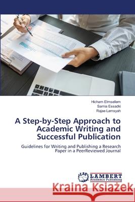 A Step-by-Step Approach to Academic Writing and Successful Publication Elmsellem, Hicham, Essadki, Samia, Lamsyah, Rajae 9786207844081