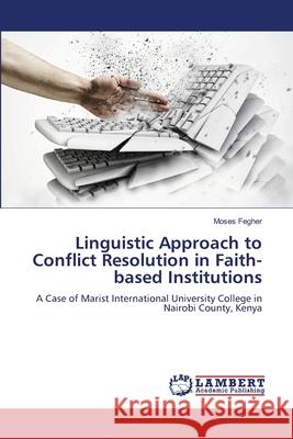 Linguistic Approach to Conflict Resolution in Faith-based Institutions Moses Fegher 9786207844289 LAP Lambert Academic Publishing