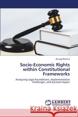 Socio-Economic Rights within Constitutional Frameworks Anurag Sharma 9786207844357