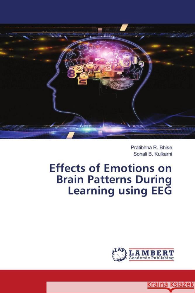 Effects of Emotions on Brain Patterns During Learning using EEG Pratibhha R. Bhise Sonali B. Kulkarni 9786207844456 LAP Lambert Academic Publishing