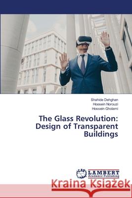 The Glass Revolution: Design of Transparent Buildings Shahide Dehghan Hoosein Norouzi Hossein Gholami 9786207844760