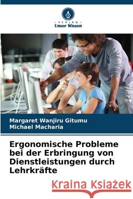 Ergonomische Probleme bei der Erbringung von Dienstleistungen durch Lehrkr?fte Margaret Wanjir Michael Macharia 9786207844944 Verlag Unser Wissen