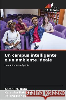 Un campus intelligente e un ambiente ideale Anfani M. Kubi Kalamba Datukun Palang Mangut 9786207845309 Edizioni Sapienza