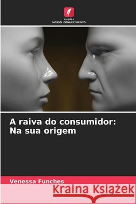 A raiva do consumidor: Na sua origem Venessa Funches 9786207846450 Edicoes Nosso Conhecimento