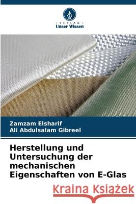 Herstellung und Untersuchung der mechanischen Eigenschaften von E-Glas Zamzam Elsharif Ali Abdulsala 9786207846474 Verlag Unser Wissen