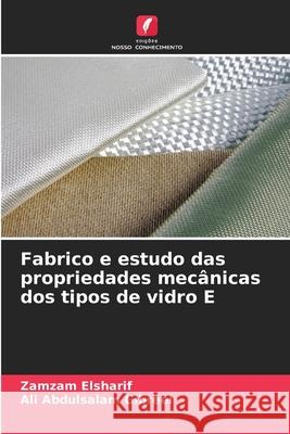 Fabrico e estudo das propriedades mec?nicas dos tipos de vidro E Zamzam Elsharif Ali Abdulsala 9786207846511 Edicoes Nosso Conhecimento