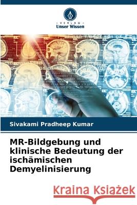 MR-Bildgebung und klinische Bedeutung der isch?mischen Demyelinisierung Sivakami Pradheep Kumar 9786207846603