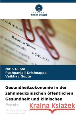 Gesundheits?konomie in der zahnmedizinischen ?ffentlichen Gesundheit und klinischen Praxis Nitin Gupta Pushpanjali Krishnappa Vaibhav Gupta 9786207847563 Verlag Unser Wissen